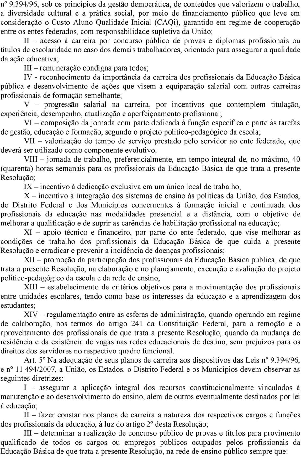 diplomas profissionais ou títulos de escolaridade no caso dos demais trabalhadores, orientado para assegurar a qualidade da ação educativa; III remuneração condigna para todos; IV - reconhecimento da