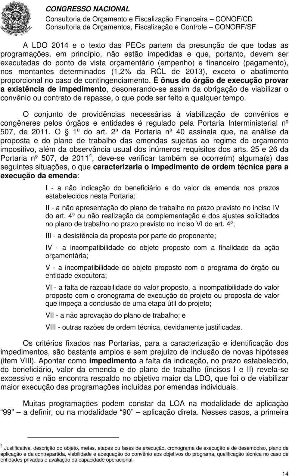 É ônus do órgão de execução provar a existência de impedimento, desonerando-se assim da obrigação de viabilizar o convênio ou contrato de repasse, o que pode ser feito a qualquer tempo.