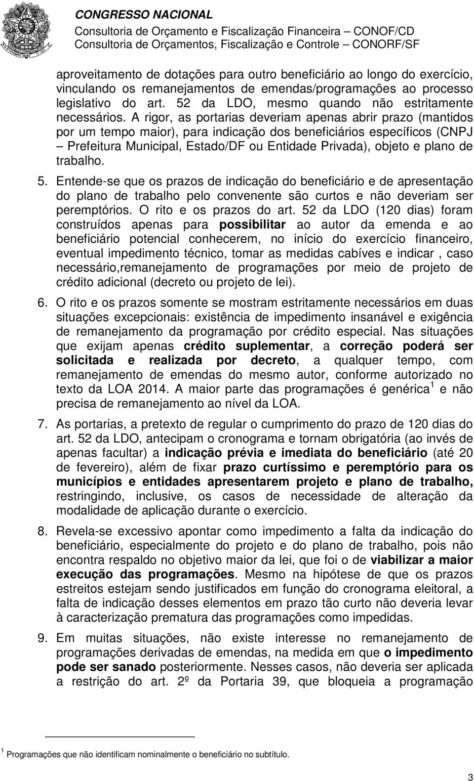 A rigor, as portarias deveriam apenas abrir prazo (mantidos por um tempo maior), para indicação dos beneficiários específicos (CNPJ Prefeitura Municipal, Estado/DF ou Entidade Privada), objeto e