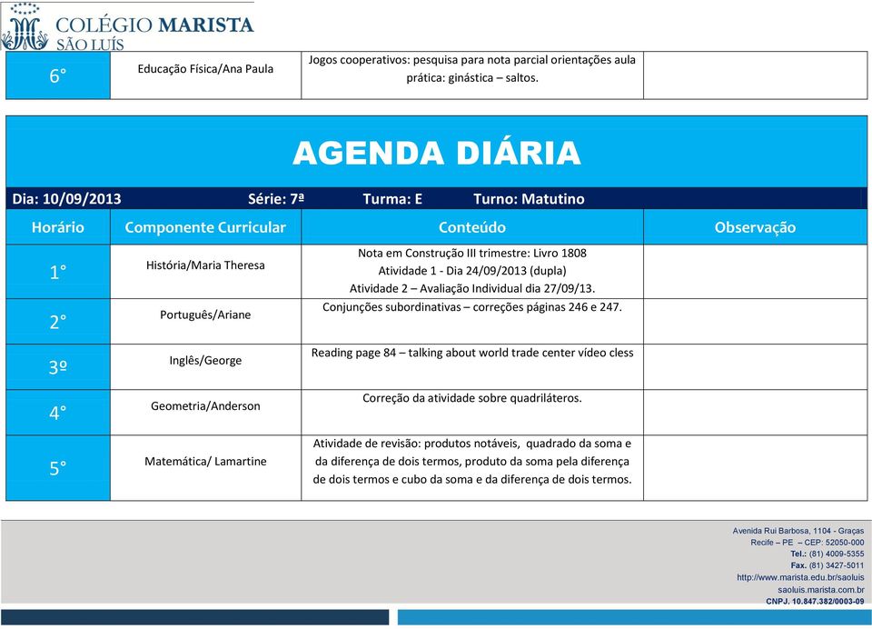 Atividade 1 - Dia 24/09/2013 (dupla) Atividade 2 Avaliação Individual dia 27/09/13. Conjunções subordinativas correções páginas 246 e 247.