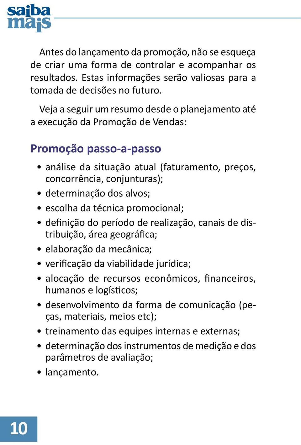 alvos; escolha da técnica promocional; definição do período de realização, canais de distribuição, área geográfica; elaboração da mecânica; verificação da viabilidade jurídica; alocação de recursos