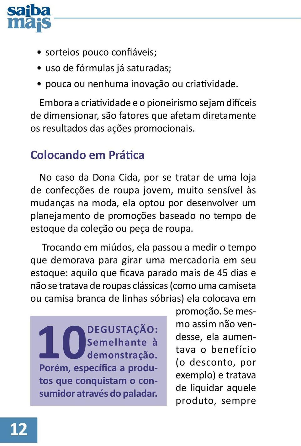 Colocando em Prática No caso da Dona Cida, por se tratar de uma loja de confecções de roupa jovem, muito sensível às mudanças na moda, ela optou por desenvolver um planejamento de promoções baseado