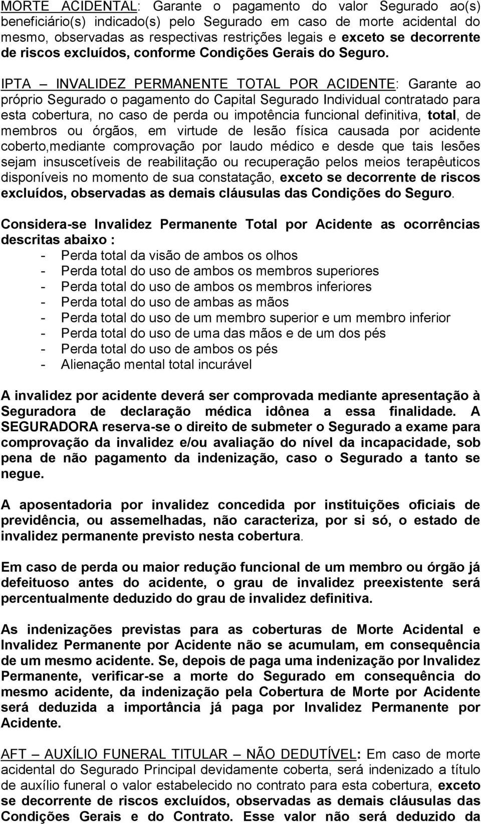 IPTA INVALIDEZ PERMANENTE TOTAL POR ACIDENTE: Garante ao próprio Segurado o pagamento do Capital Segurado Individual contratado para esta cobertura, no caso de perda ou impotência funcional