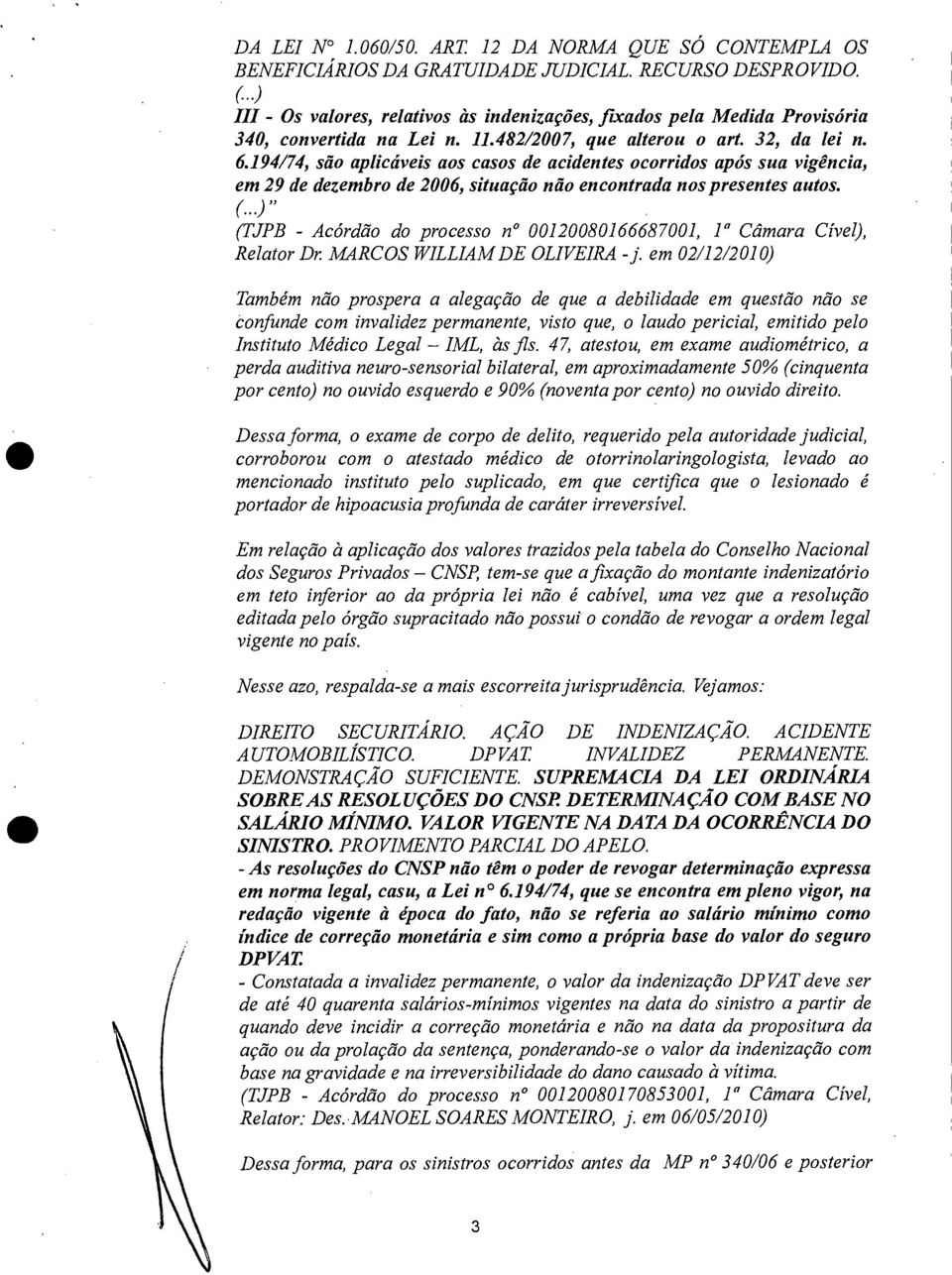 194/74, são aplicáveis aos casos de acidentes ocorridos após sua vigência, em 29 de dezembro de 2006, situação não encontrada nos presentes autos.