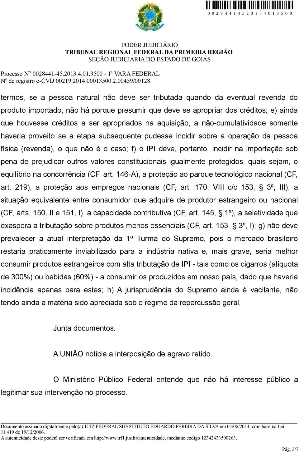 portanto, incidir na importação sob pena de prejudicar outros valores constitucionais igualmente protegidos, quais sejam, o equilíbrio na concorrência (CF, art.