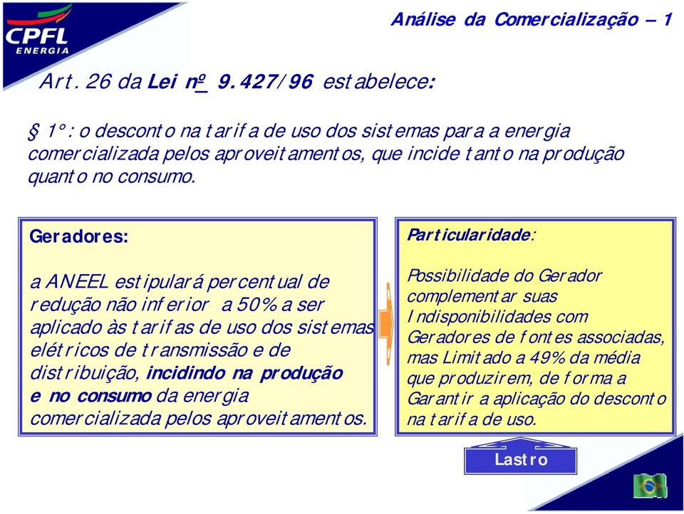 Geradores: a ANEEL estipulará percentual de redução não inferior a 50% a ser aplicado às tarifas de uso dos sistemas elétricos de transmissão e de distribuição, incidindo