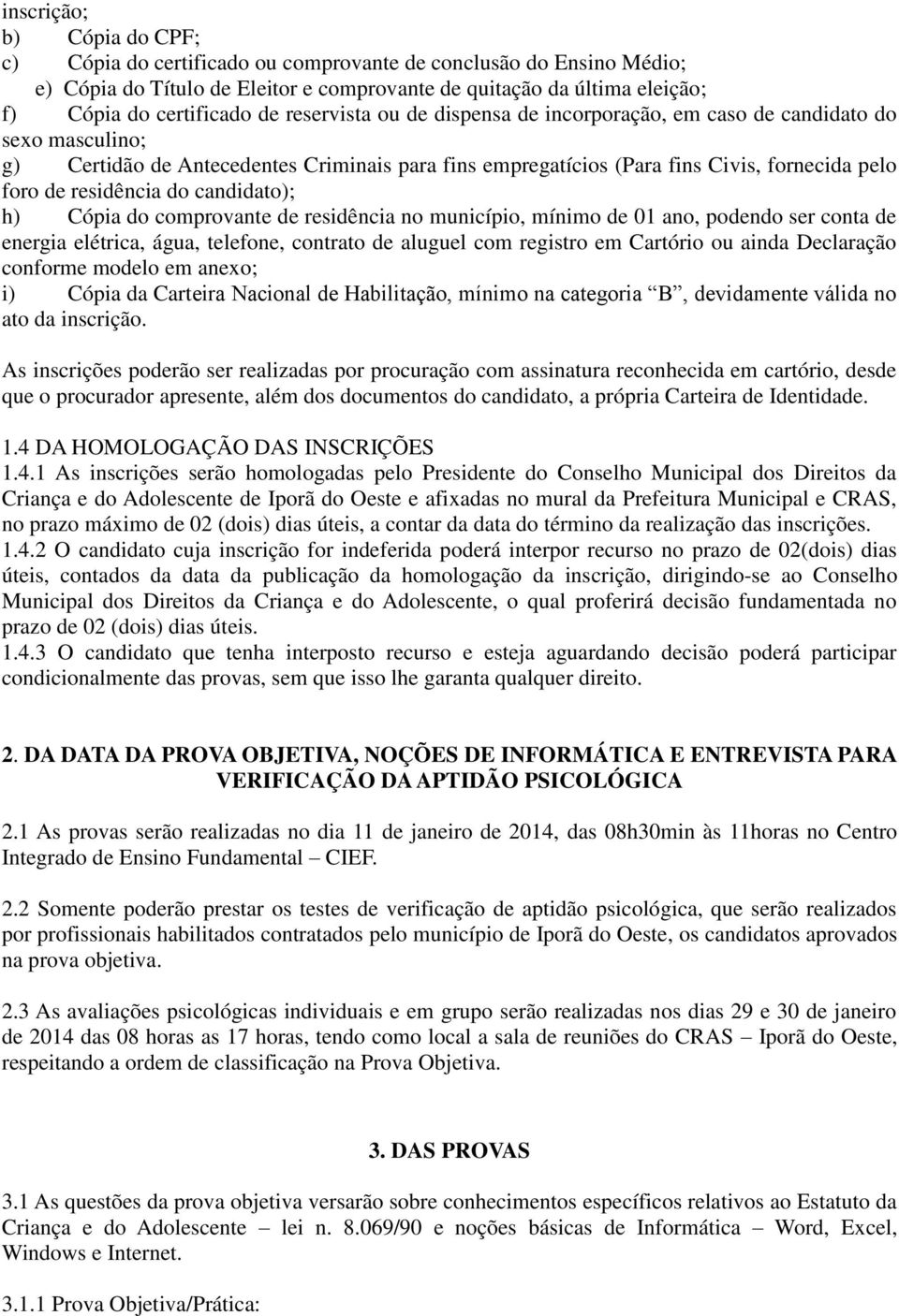 candidato); h) Cópia do comprovante de residência no município, mínimo de 01 ano, podendo ser conta de energia elétrica, água, telefone, contrato de aluguel com registro em Cartório ou ainda