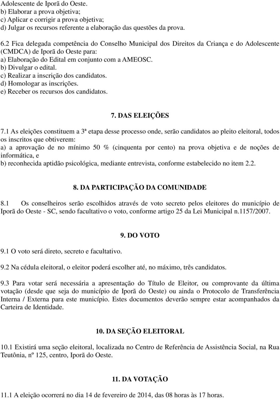 c) Realizar a inscrição dos candidatos. d) Homologar as inscrições. e) Receber os recursos dos candidatos. 7. DAS ELEIÇÕES 7.