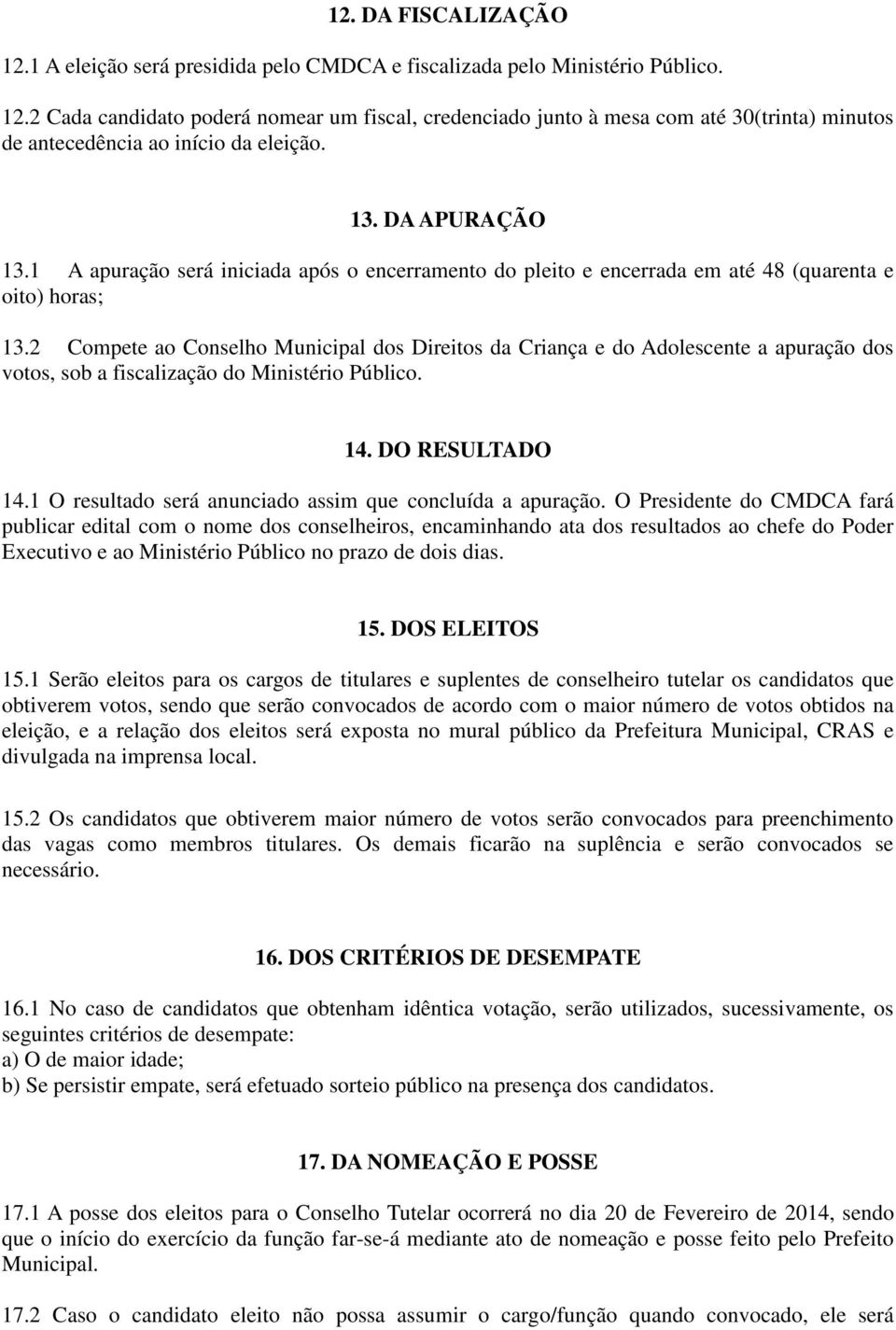 2 Compete ao Conselho Municipal dos Direitos da Criança e do Adolescente a apuração dos votos, sob a fiscalização do Ministério Público. 14. DO RESULTADO 14.