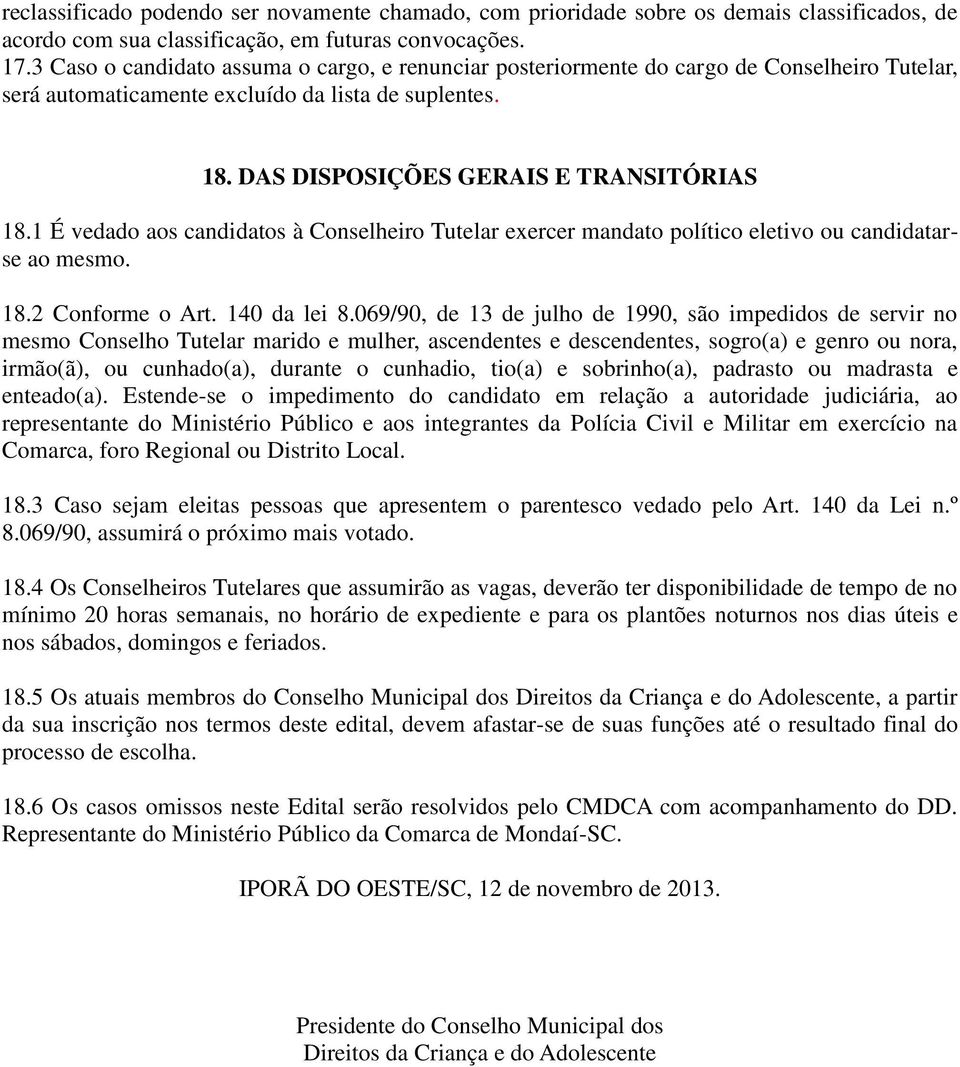 1 É vedado aos candidatos à Conselheiro Tutelar exercer mandato político eletivo ou candidatarse ao mesmo. 18.2 Conforme o Art. 140 da lei 8.