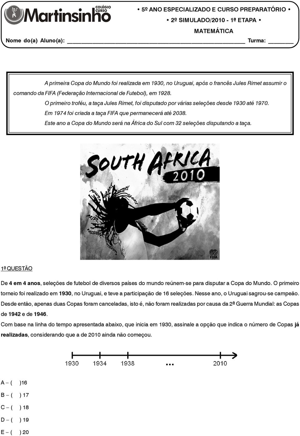 Em 1974 foi criada a taça FIFA que permanecerá até 2038. Este ano a Copa do Mundo será na África do Sul com 32 seleções disputando a taça.