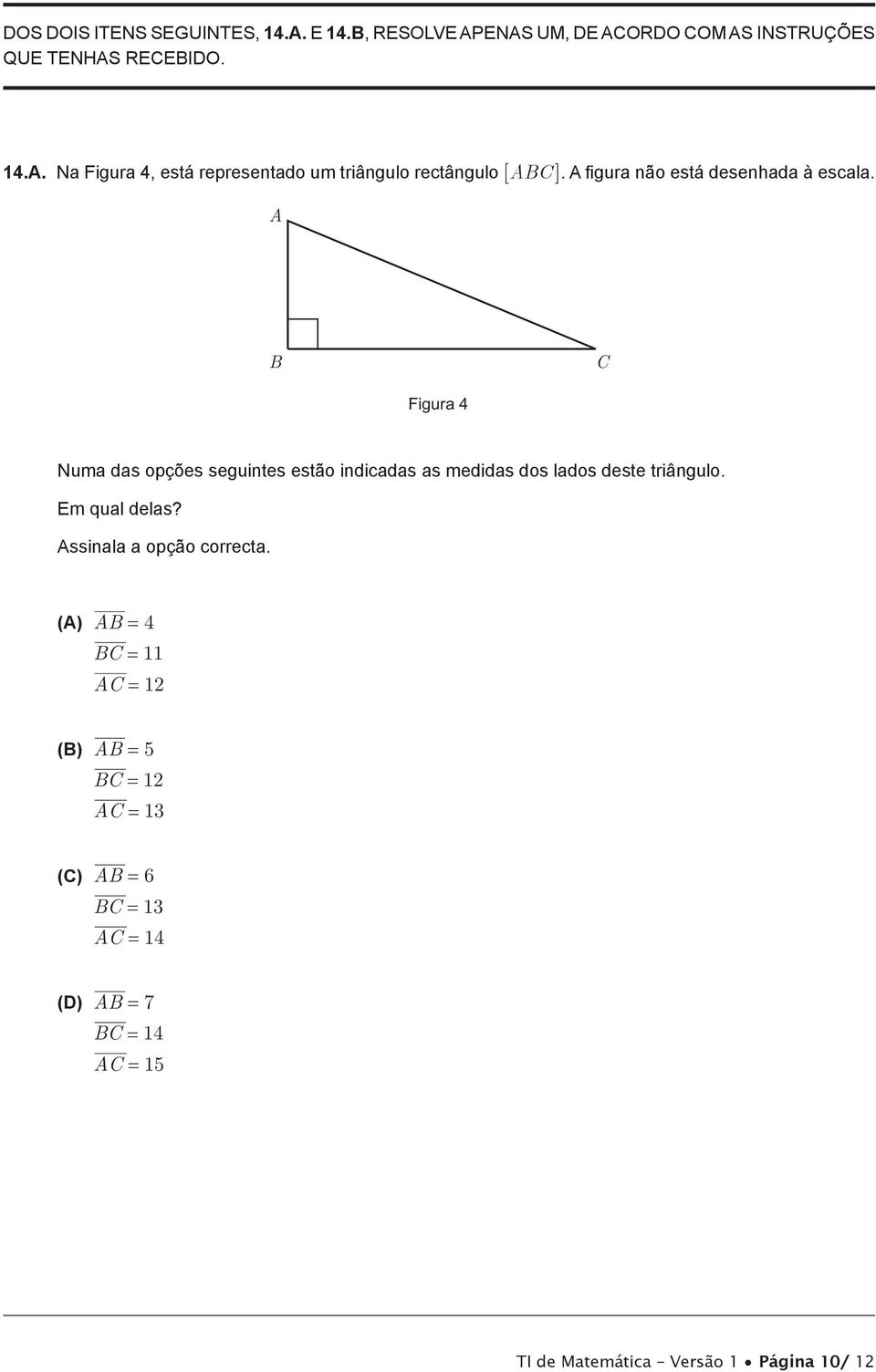 A B C Figura 4 Numa das opções seguintes estão indicadas as medidas dos lados deste triângulo. Em qual delas?