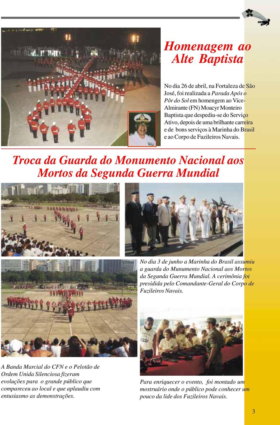 Troca da Guarda do Monumento Nacional aos Mortos da Segunda Guerra Mundial No dia 3 de junho a Marinha do Brasil assumiu a guarda do Munumento Nacional aos Mortos da Segunda Guerra Mundial.