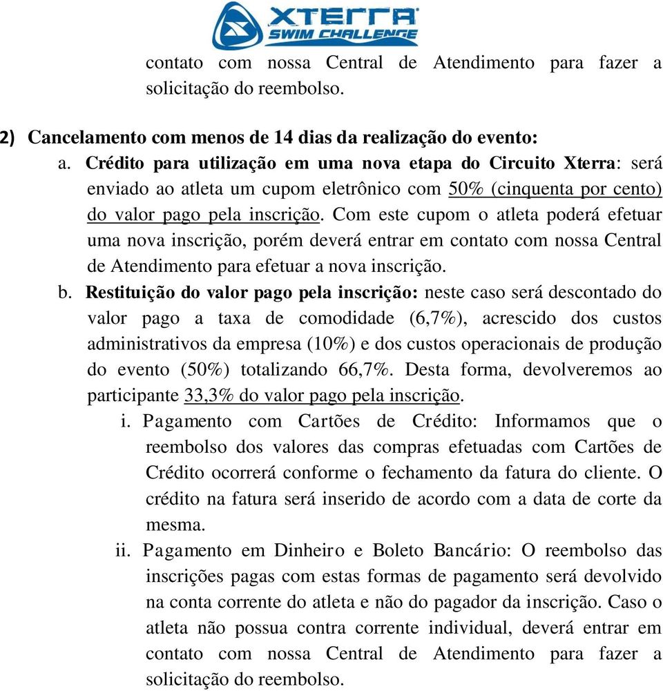 Com este cupom o atleta poderá efetuar uma nova inscrição, porém deverá entrar em contato com nossa Central de Atendimento para efetuar a nova inscrição. b.