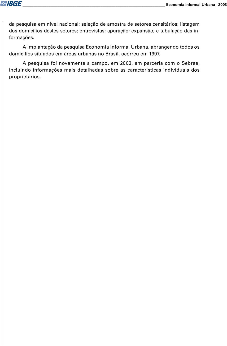 A implantação da psquisa Economia Informal Urbana, abrangndo todos os domicílios situados m áras urbanas no Brasil,