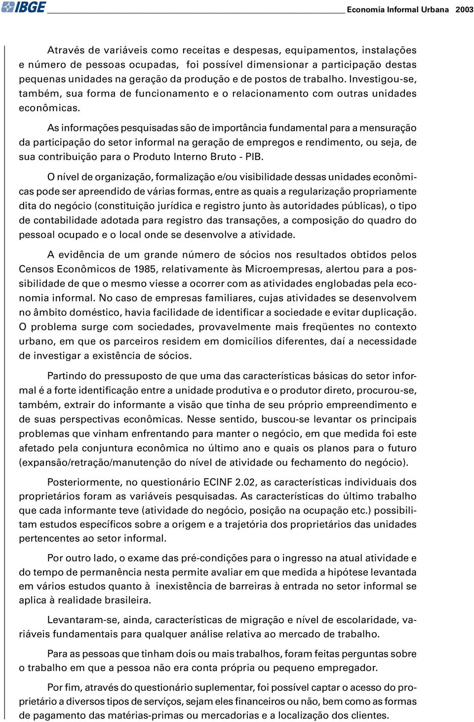 As informaçõs psquisadas são d importância fundamntal para a mnsuração da participação do stor informal na gração d mprgos rndimnto, ou sja, d sua contribuição para o Produto Intrno Bruto - PIB.