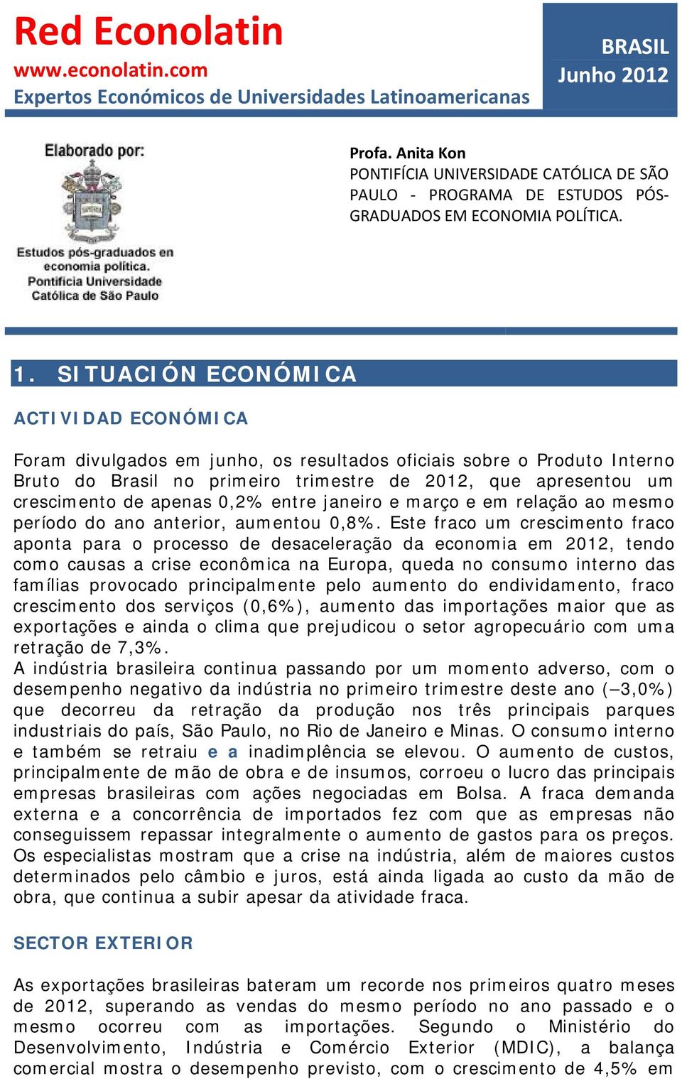 SITUACIÓN ECONÓMICA ACTIVIDAD ECONÓMICA Foram divulgados em junho, os resultados oficiais sobre o Produto Interno Bruto do Brasil no primeiro trimestre de 2012, que apresentou um crescimento de