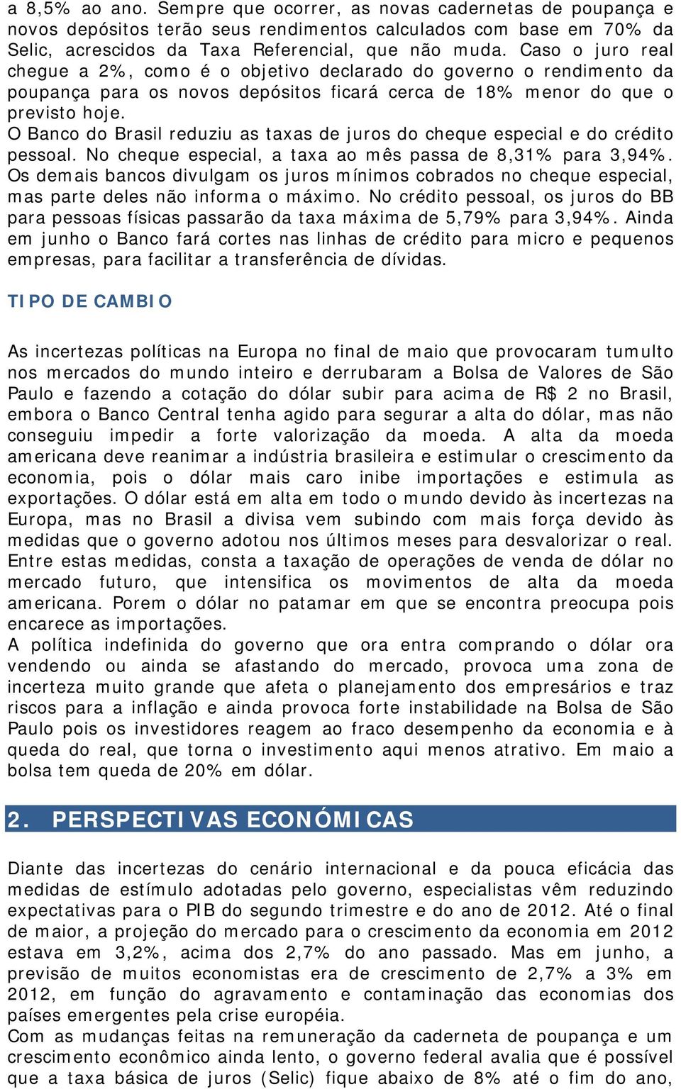 O Banco do Brasil reduziu as taxas de juros do cheque especial e do crédito pessoal. No cheque especial, a taxa ao mês passa de 8,31% para 3,94%.