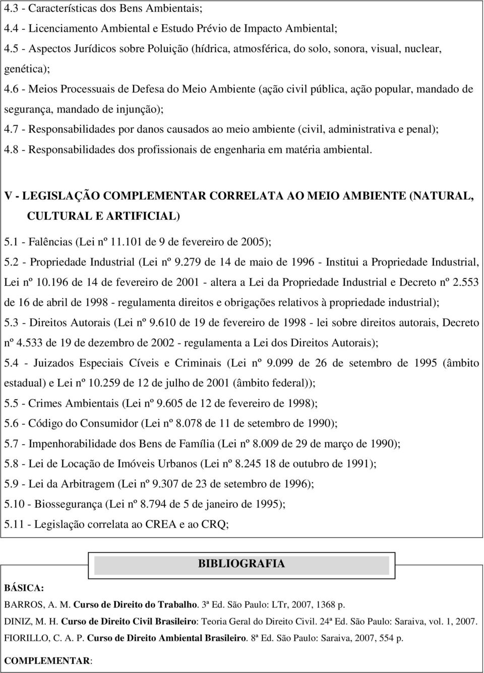 6 - Meios Processuais de Defesa do Meio Ambiente (ação civil pública, ação popular, mandado de segurança, mandado de injunção); 4.