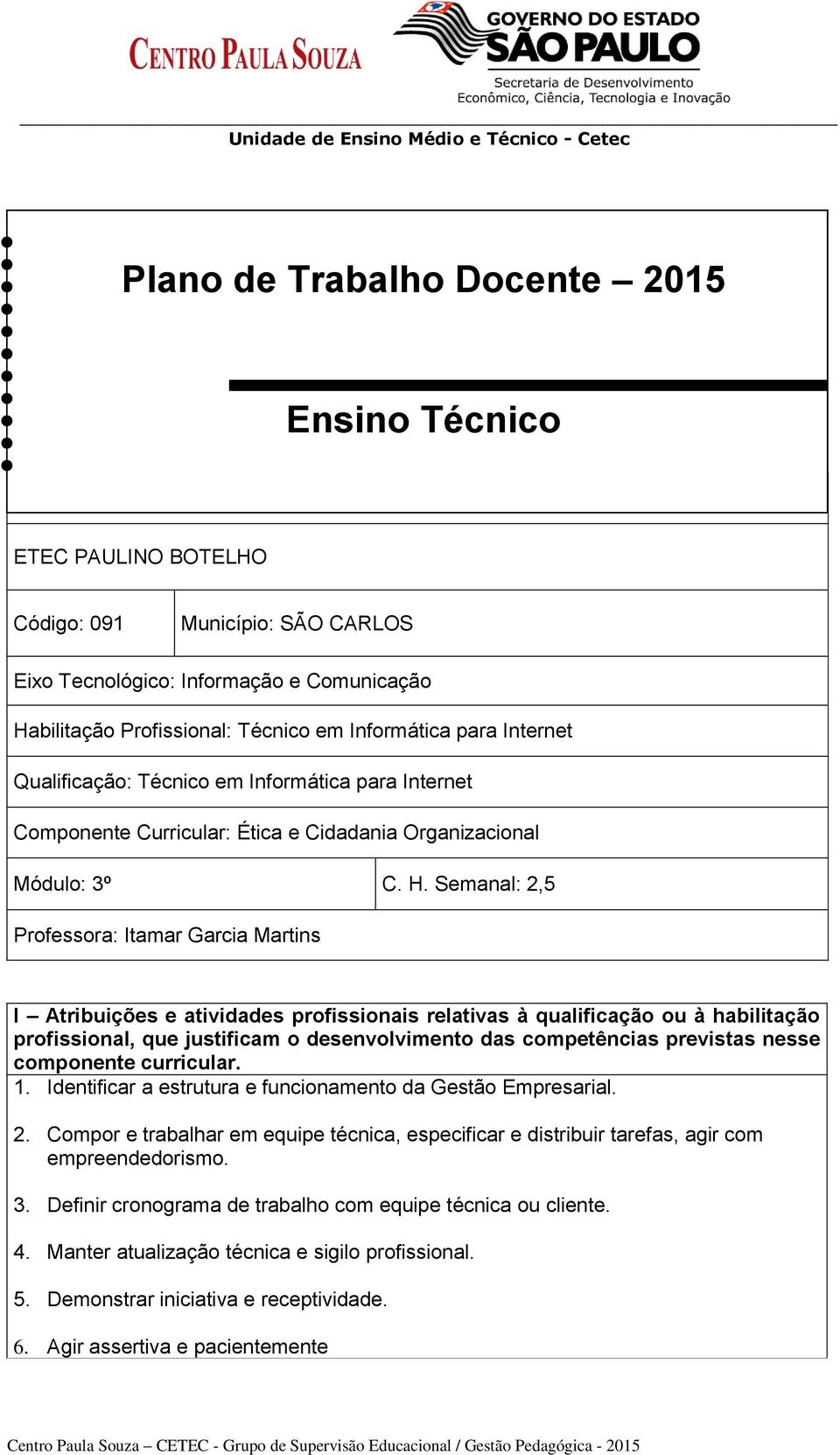 Semanal: 2,5 Professora: Itamar Garcia Martins I Atribuições e atividades profissionais relativas à qualificação ou à habilitação profissional, que justificam o desenvolvimento das competências