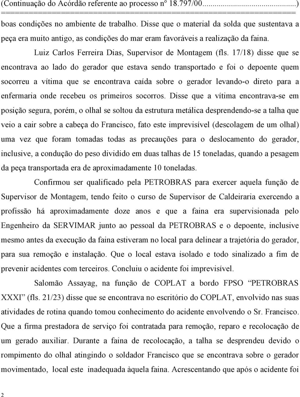 17/18) disse que se encontrava ao lado do gerador que estava sendo transportado e foi o depoente quem socorreu a vítima que se encontrava caída sobre o gerador levando-o direto para a enfermaria onde