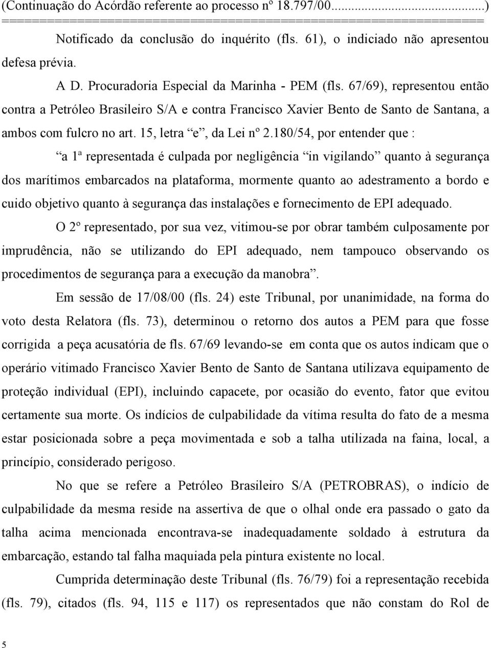 180/54, por entender que : a 1ª representada é culpada por negligência in vigilando quanto à segurança dos marítimos embarcados na plataforma, mormente quanto ao adestramento a bordo e cuido objetivo