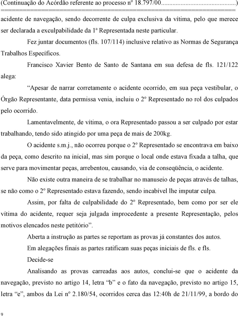 121/122 alega: Apesar de narrar corretamente o acidente ocorrido, em sua peça vestibular, o Órgão Representante, data permissa venia, incluiu o 2º Representado no rol dos culpados pelo ocorrido.