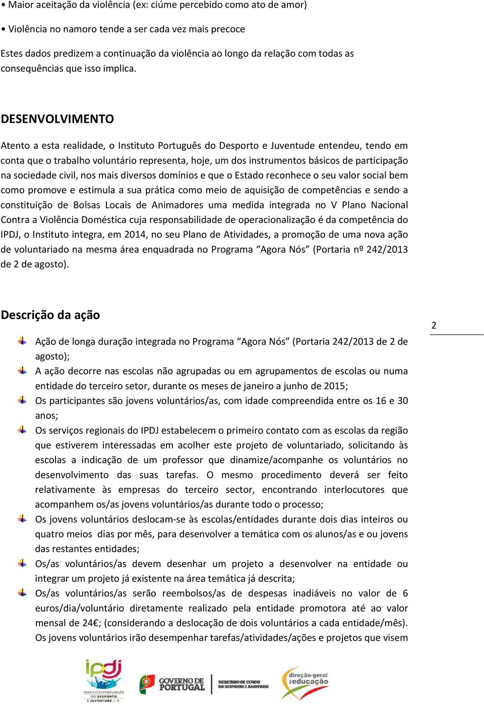 DESENVOLVIMENTO Atent a esta realidade, Institut Prtuguês d Desprt e Juventude entendeu, tend em cnta que trabalh vluntári representa, hje, um ds instruments básics de participaçã na sciedade civil,