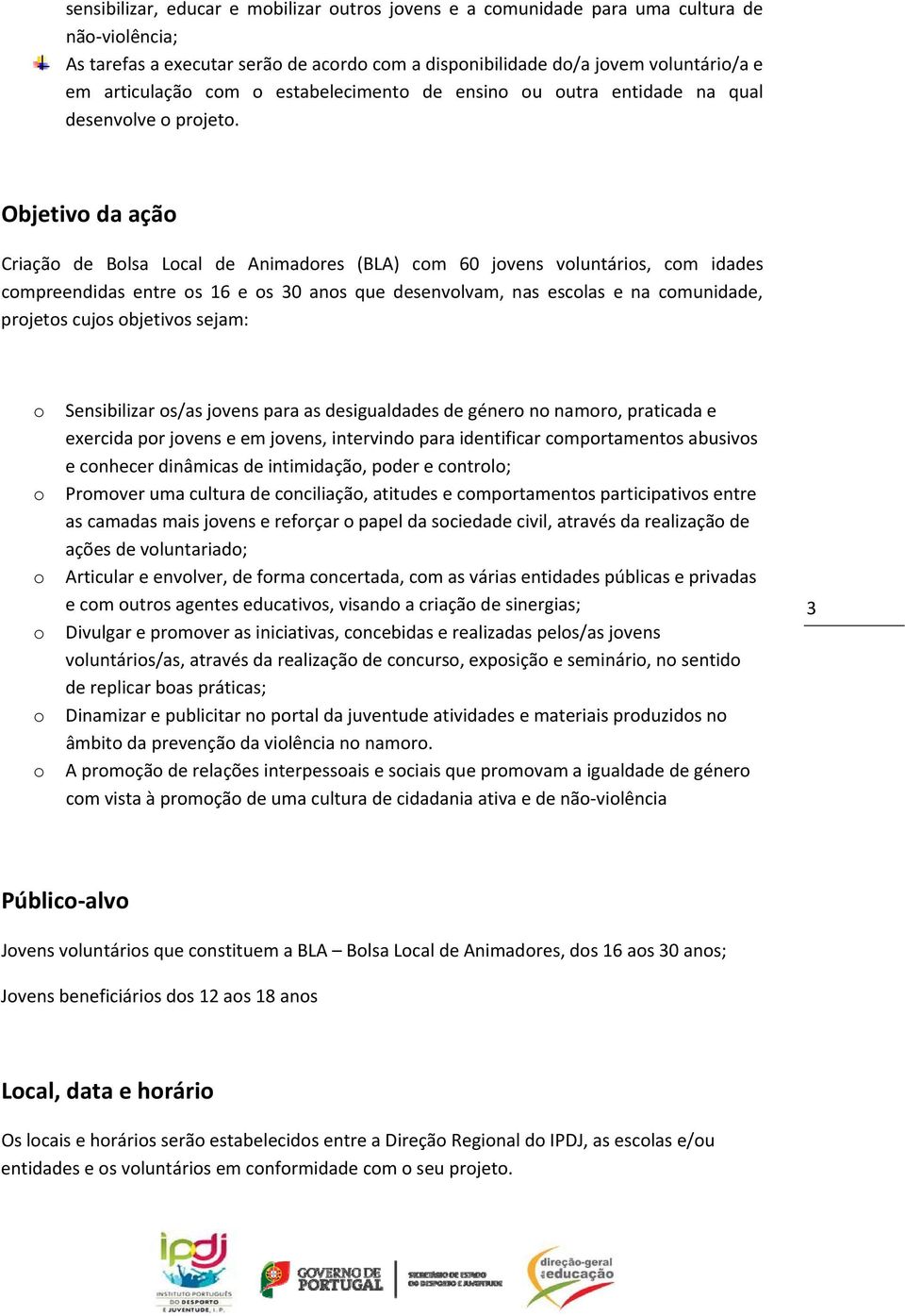 Objetiv da açã Criaçã de Blsa Lcal de Animadres (BLA) cm 60 jvens vluntáris, cm idades cmpreendidas entre s 16 e s 30 ans que desenvlvam, nas esclas e na cmunidade, prjets cujs bjetivs sejam: