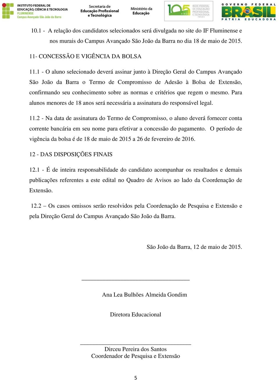 critérios que regem o mesmo. Para alunos menores de 18 anos será necessária a assinatura do responsável legal. 11.