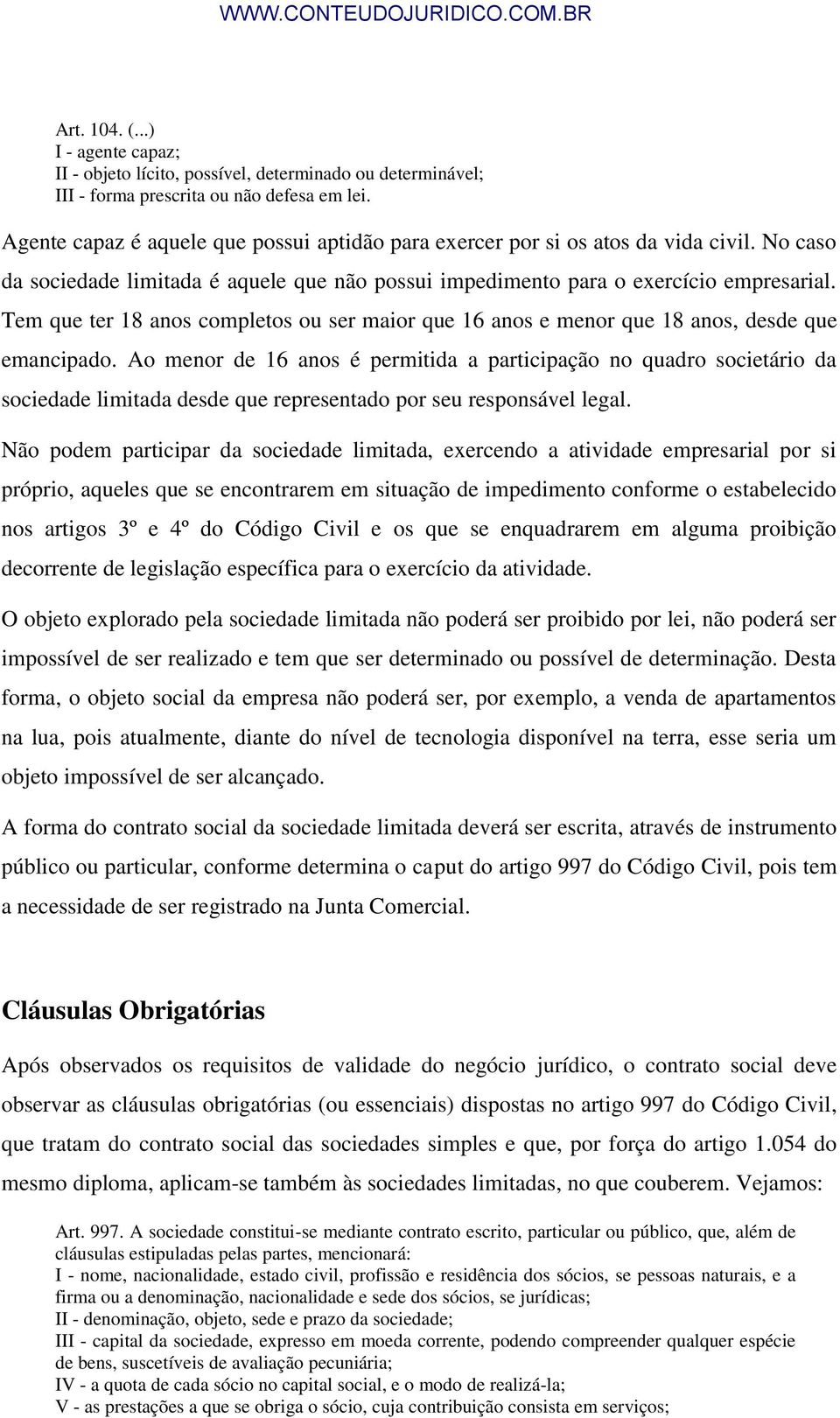 Tem que ter 18 anos completos ou ser maior que 16 anos e menor que 18 anos, desde que emancipado.