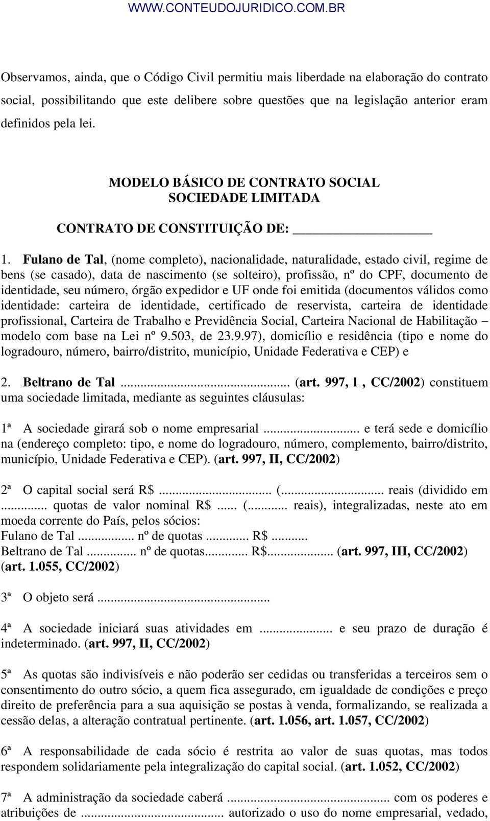 Fulano de Tal, (nome completo), nacionalidade, naturalidade, estado civil, regime de bens (se casado), data de nascimento (se solteiro), profissão, nº do CPF, documento de identidade, seu número,