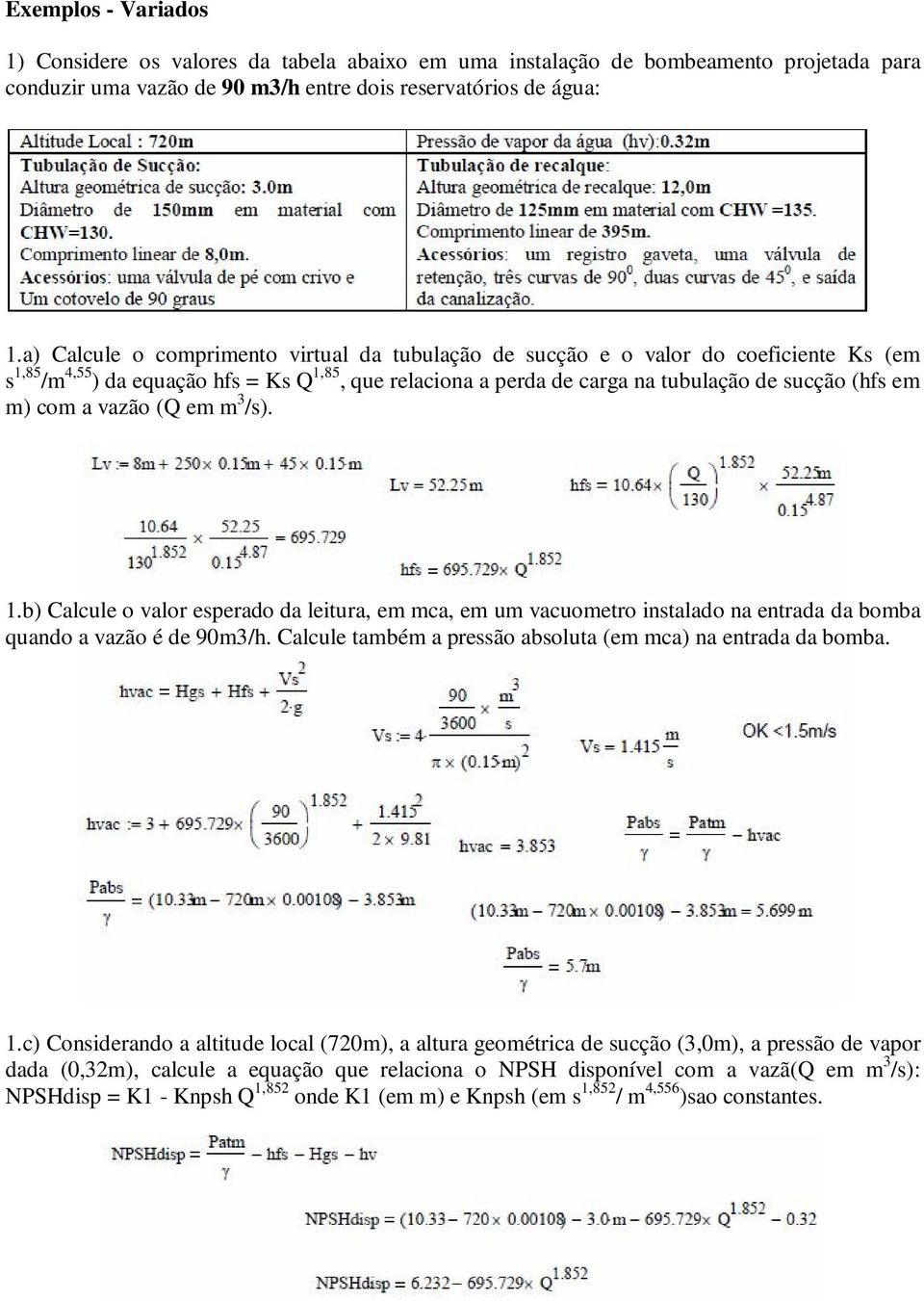 com a vazão (Q em m 3 /s). 1.b) Calcule o valor esperado da leitura, em mca, em um vacuometro instalado na entrada da bomba quando a vazão é de 90m3/h.