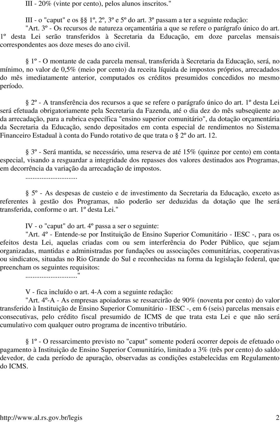 1º desta Lei serão transferidos à Secretaria da Educação, em doze parcelas mensais correspondentes aos doze meses do ano civil.