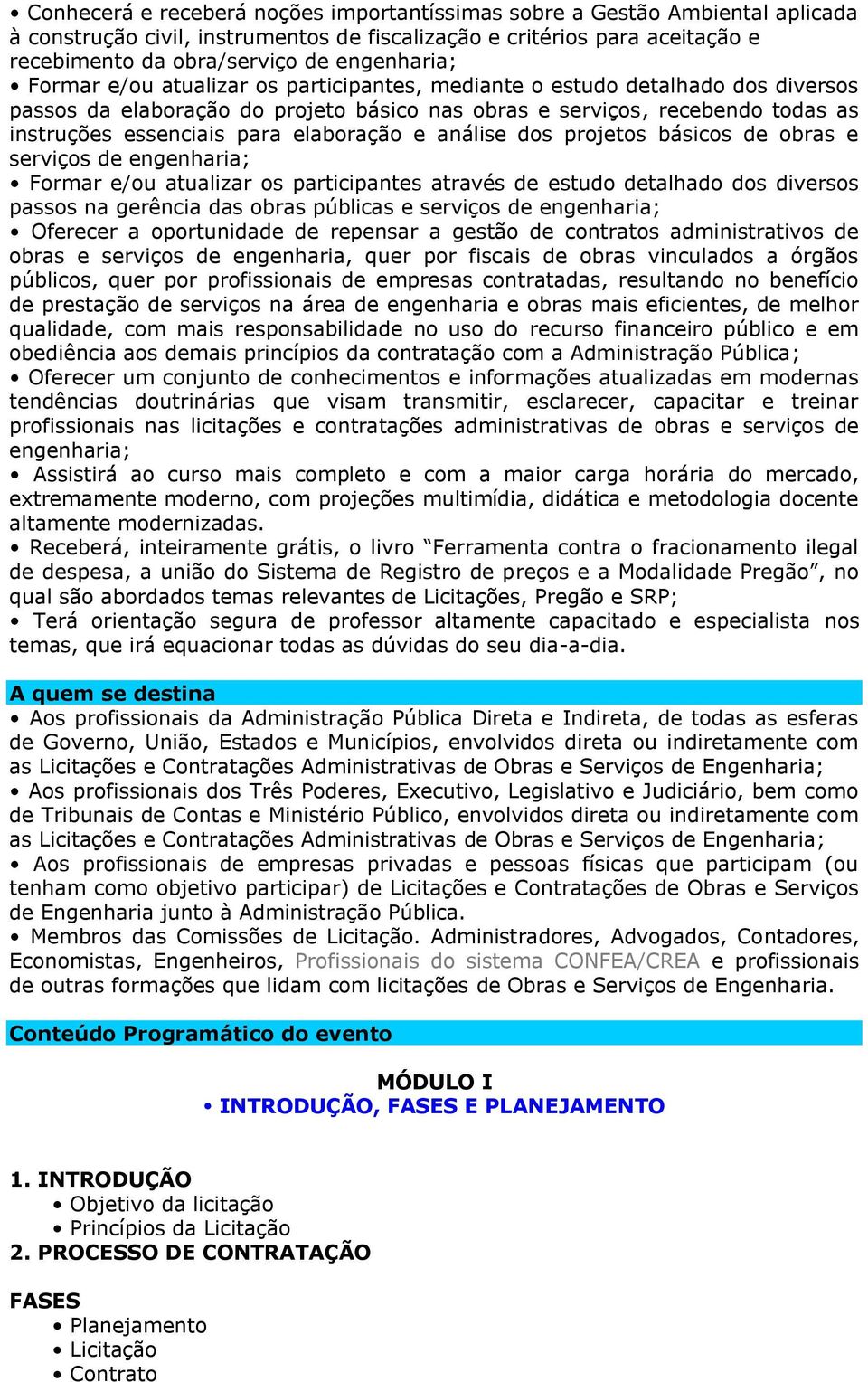 e análise dos projetos básicos de obras e serviços de engenharia; Formar e/ou atualizar os participantes através de estudo detalhado dos diversos passos na gerência das obras públicas e serviços de