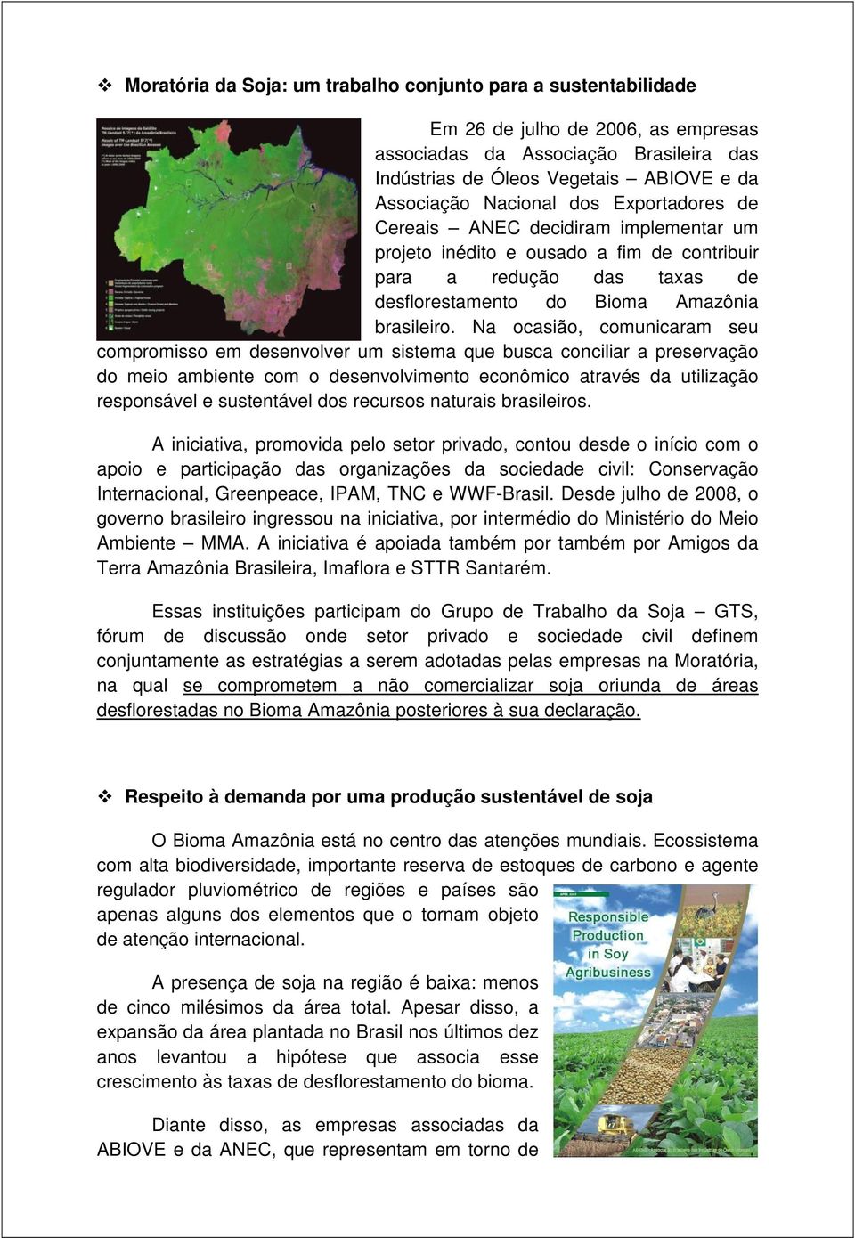 Na ocasião, comunicaram seu compromisso em desenvolver um sistema que busca conciliar a preservação do meio ambiente com o desenvolvimento econômico através da utilização responsável e sustentável