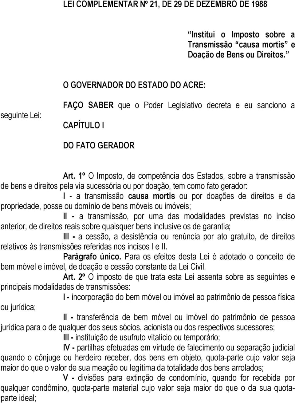 1º O Imposto, de competência dos Estados, sobre a transmissão de bens e direitos pela via sucessória ou por doação, tem como fato gerador: I - a transmissão causa mortis ou por doações de direitos e