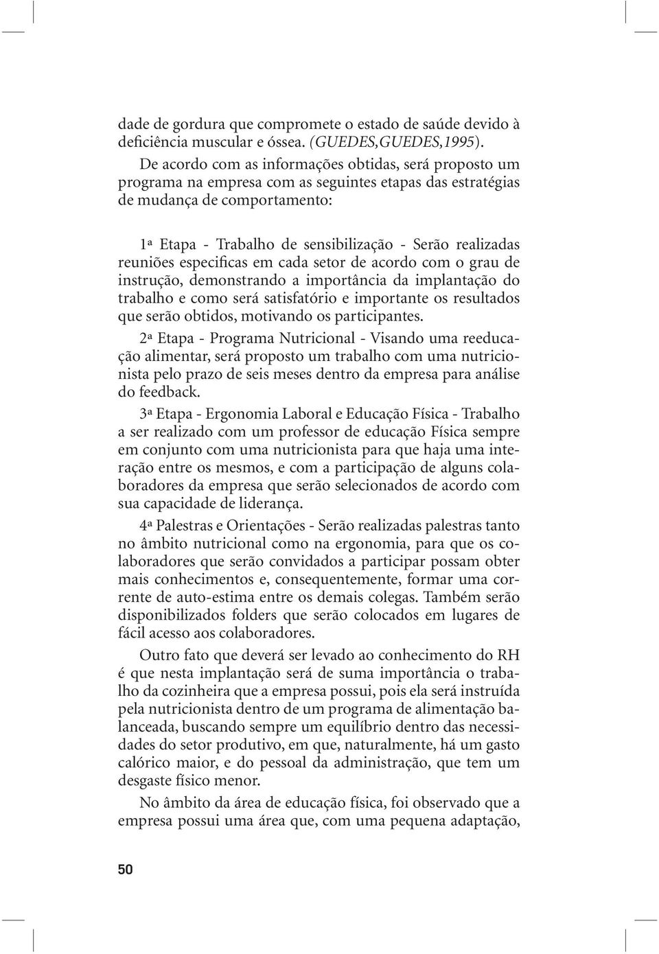 realizadas reuniões especificas em cada setor de acordo com o grau de instrução, demonstrando a importância da implantação do trabalho e como será satisfatório e importante os resultados que serão