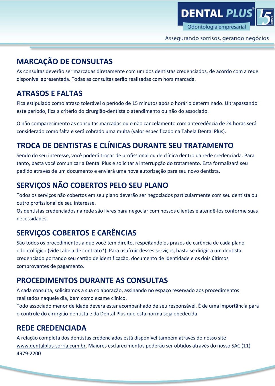 Ultrapassando este período, fica a critério do cirurgião-dentista o atendimento ou não do associado. O não comparecimento às consultas marcadas ou o não cancelamento com antecedência de 24 horas.