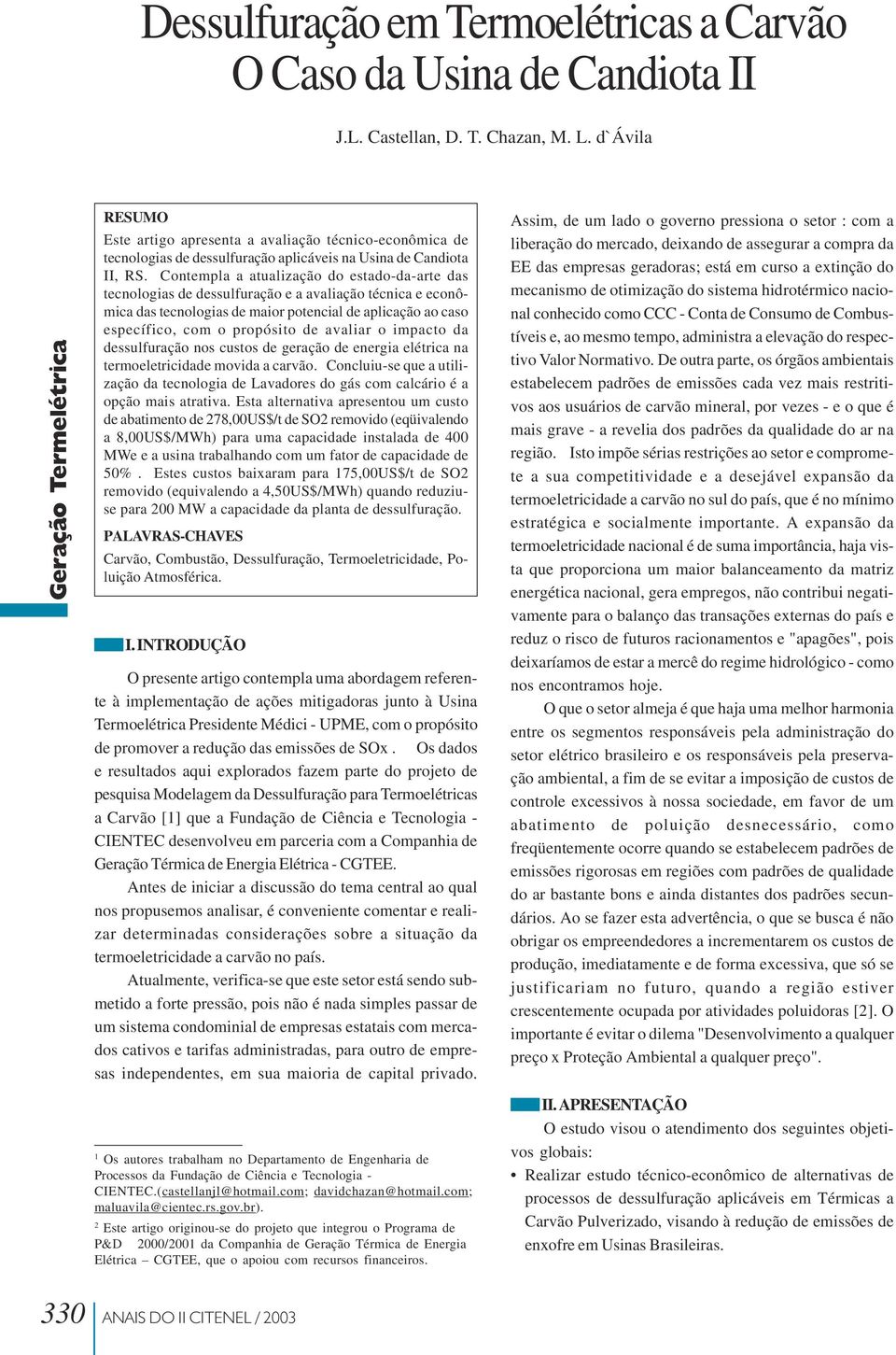 Contempla a atualização do estado-da-arte das tecnologias de dessulfuração e a avaliação técnica e econômica das tecnologias de maior potencial de aplicação ao caso específico, com o propósito de