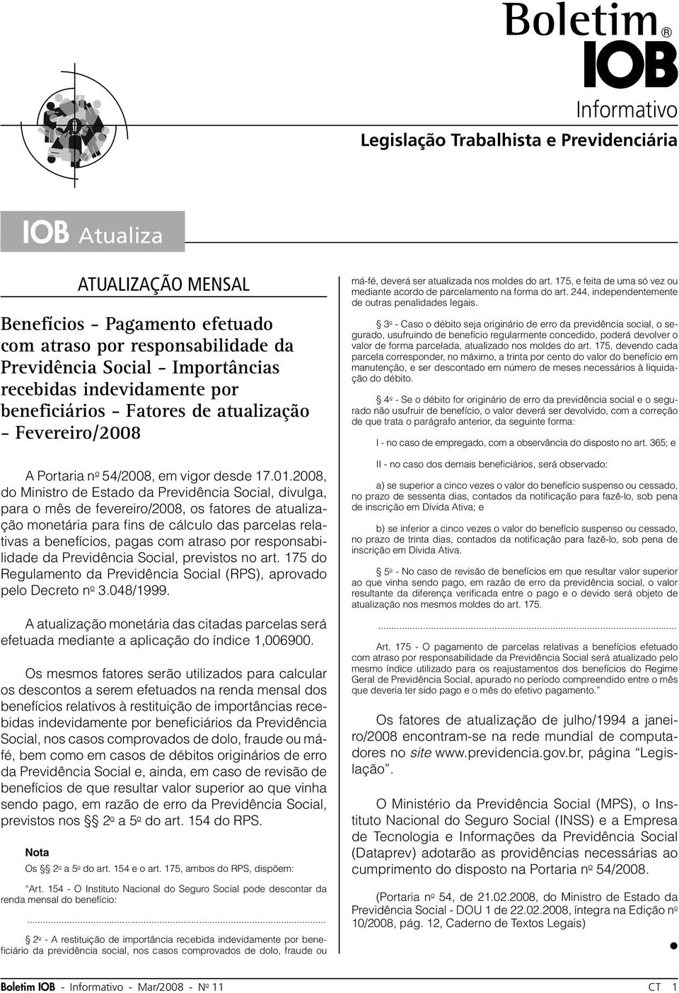 2008, do Ministro de Estado da Previdência Social, divulga, para o mês de fevereiro/2008, os fatores de atualização monetária para fi ns de cálculo das parcelas relativas a benefícios, pagas com