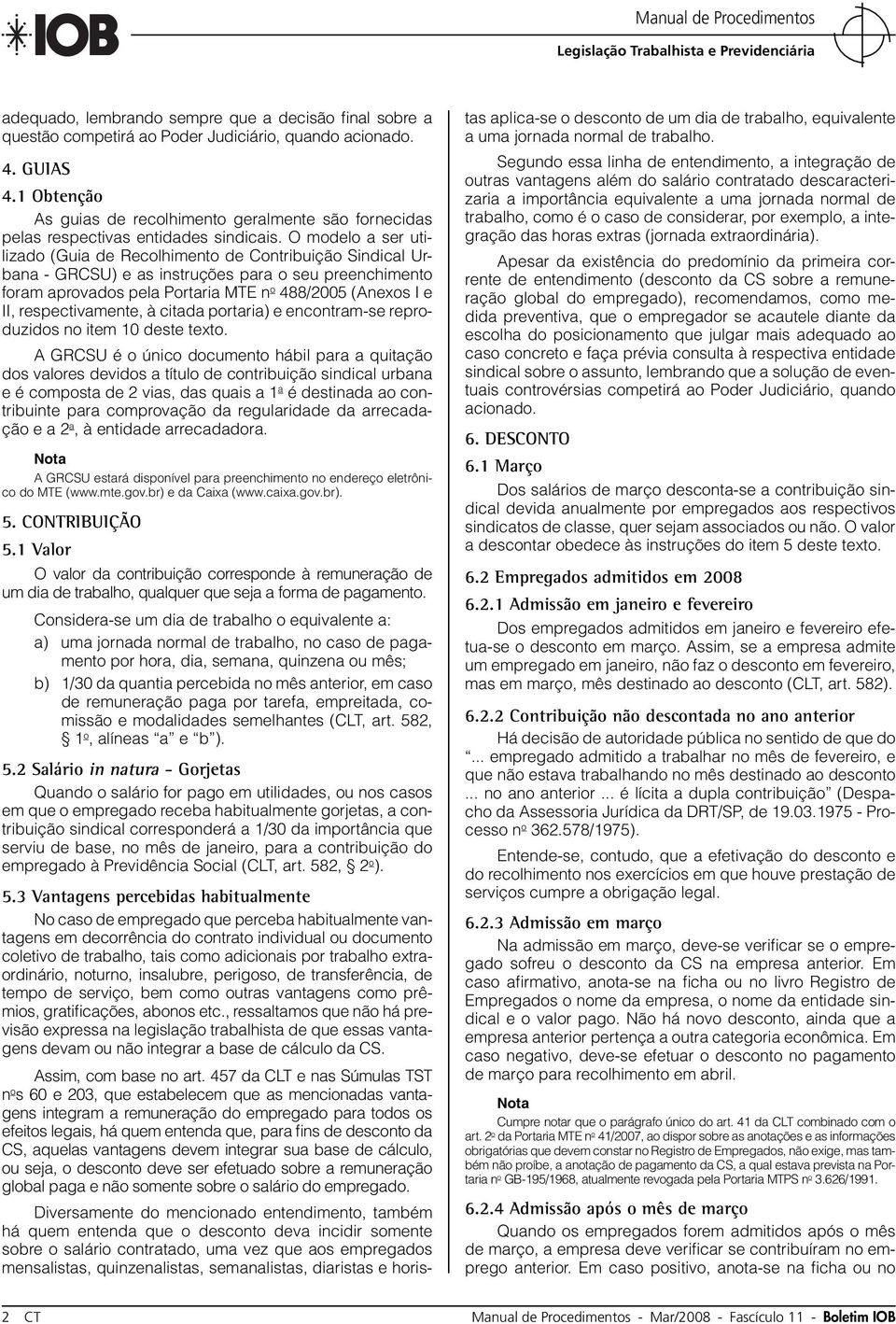 O modelo a ser utilizado (Guia de Recolhimento de Contribuição Sindical Urbana - GRCSU) e as instruções para o seu preenchimento foram aprovados pela Portaria MTE n o 488/2005 (Anexos I e II,