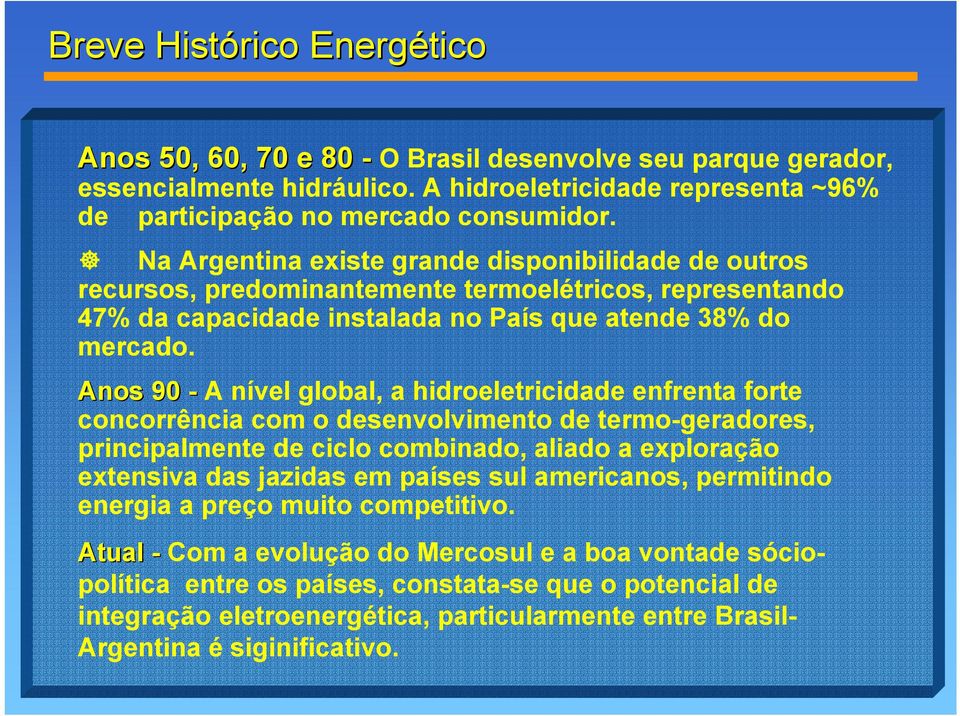 Anos 90 - A nível global, a hidroeletricidade enfrenta forte concorrência com o desenvolvimento de termo-geradores, principalmente de ciclo combinado, aliado a exploração extensiva das jazidas em