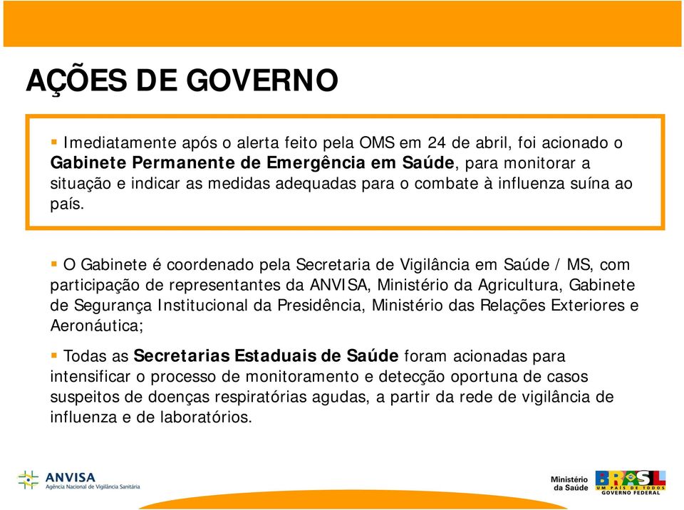 O Gabinete é coordenado pela Secretaria de Vigilância em Saúde / MS, com participação de representantes da ANVISA, Ministério da Agricultura, Gabinete de Segurança Institucional