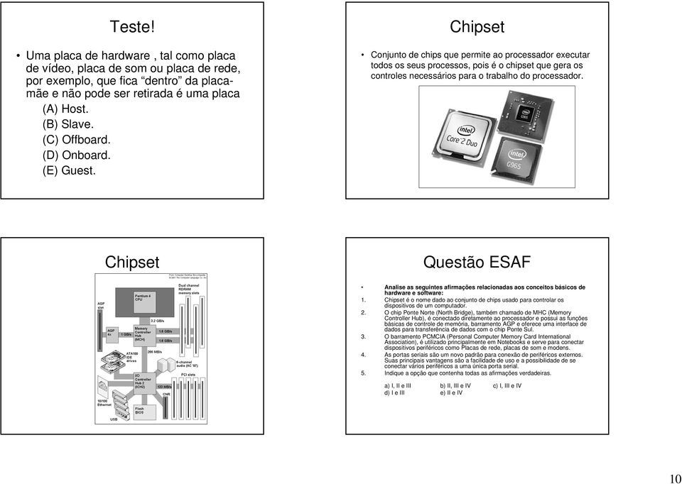 Chipset Questão ESAF Analise as seguintes afirmações relacionadas aos conceitos básicos de hardware e software: 1.