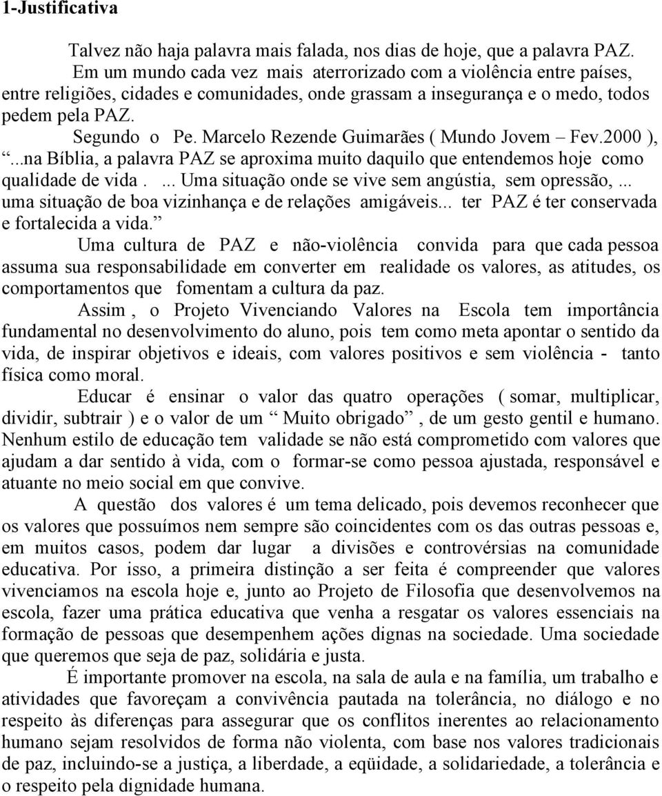 Marcelo Rezende Guimarães ( Mundo Jovem Fev.2000 ),...na Bíblia, a palavra PAZ se aproxima muito daquilo que entendemos hoje como qualidade de vida.