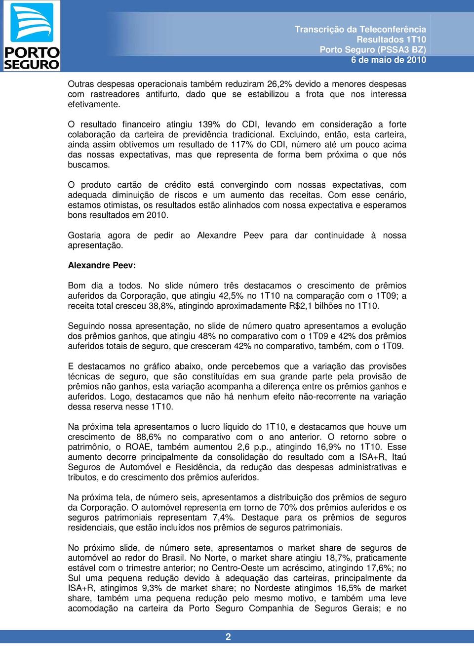 Excluindo, então, esta carteira, ainda assim obtivemos um resultado de 117% do CDI, número até um pouco acima das nossas expectativas, mas que representa de forma bem próxima o que nós buscamos.