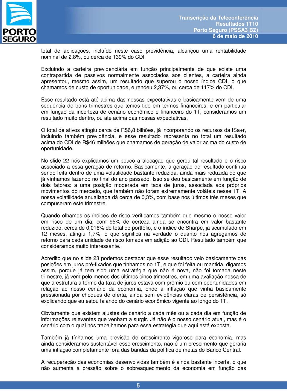 que superou o nosso índice CDI, o que chamamos de custo de oportunidade, e rendeu 2,37%, ou cerca de 117% do CDI.