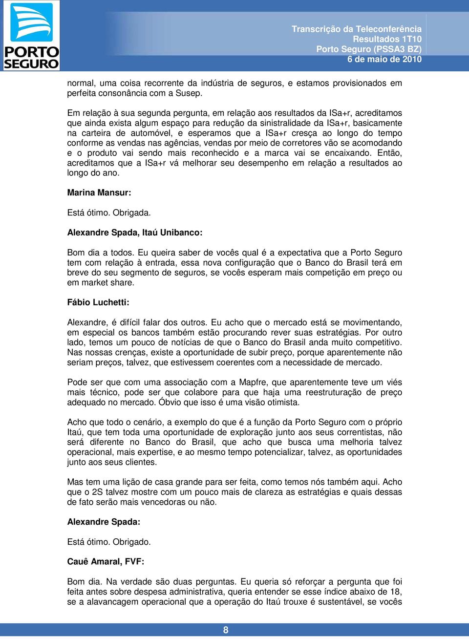 esperamos que a ISa+r cresça ao longo do tempo conforme as vendas nas agências, vendas por meio de corretores vão se acomodando e o produto vai sendo mais reconhecido e a marca vai se encaixando.