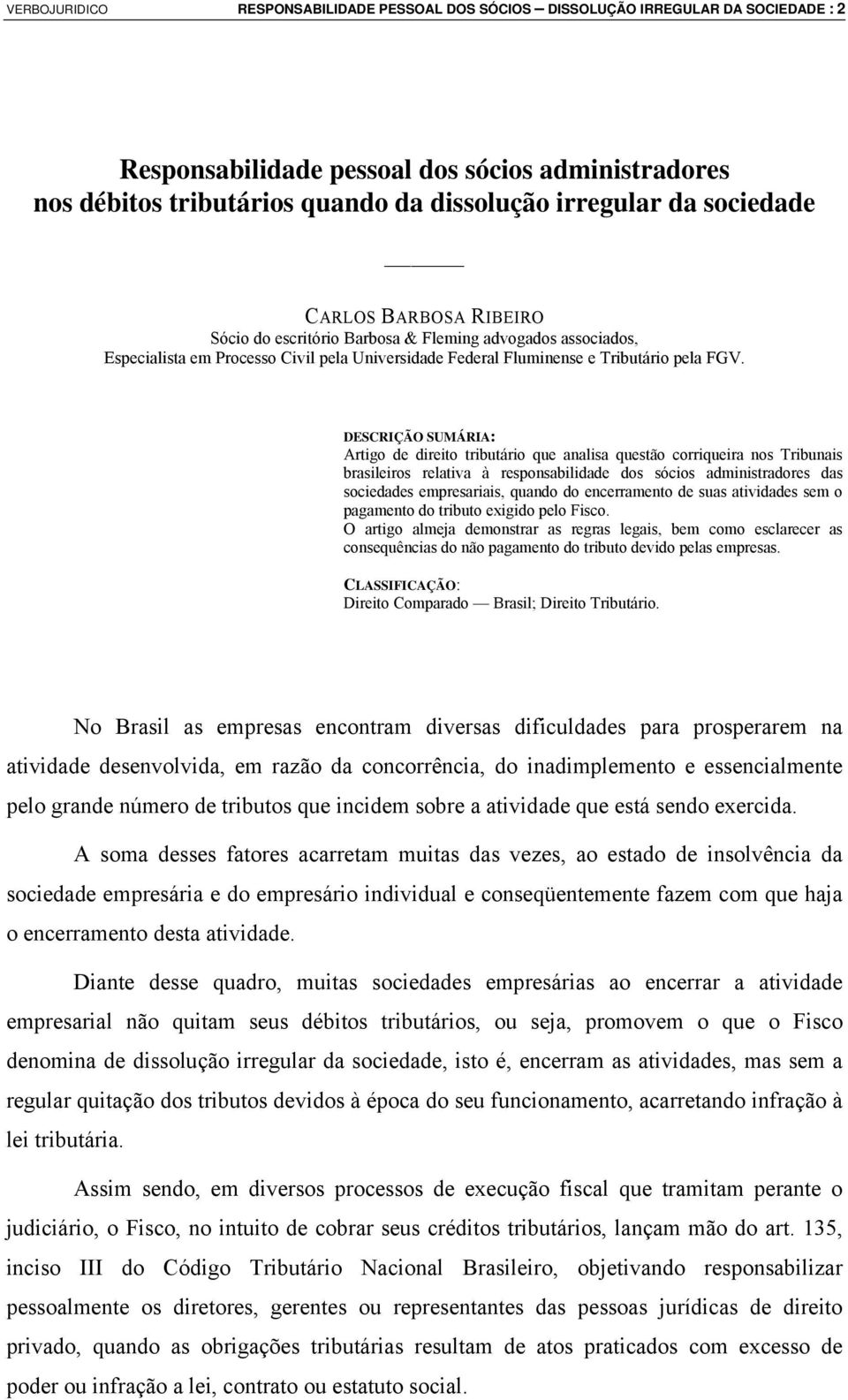 DESCRIÇÃO SUMÁRIA: Artigo de direito tributário que analisa questão corriqueira nos Tribunais brasileiros relativa à responsabilidade dos sócios administradores das sociedades empresariais, quando do